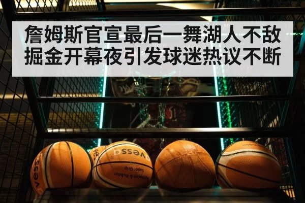 詹姆斯官宣最后一舞湖人不敌掘金开幕夜引发球迷热议不断