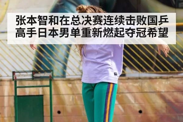 张本智和在总决赛连续击败国乒高手日本男单重新燃起夺冠希望