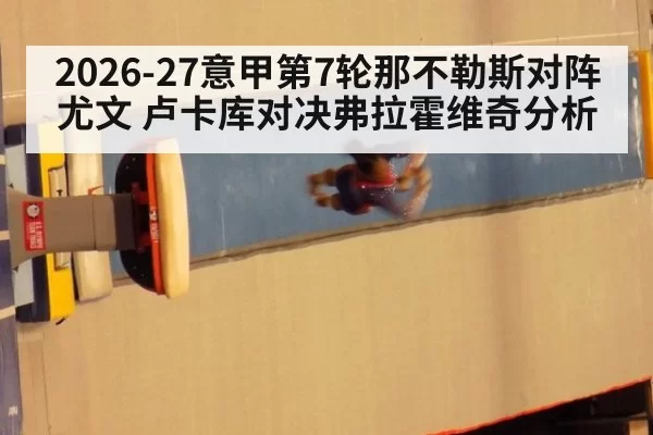 2026-27意甲第7轮那不勒斯对阵尤文 卢卡库对决弗拉霍维奇分析